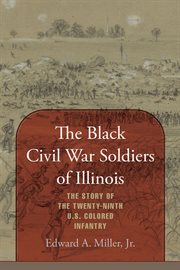 The Black Civil War soldiers of Illinois : the story of the Twenty-Ninth U.S. Colored Infantry cover image cdn