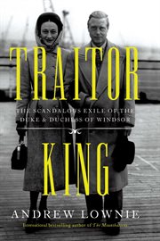 Traitor king : the scandalous exile of the Duke and Duchess of Windsor cover image cdn