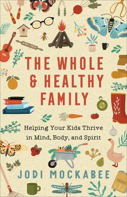The whole family and healthy family : helping your kids thrive in mind, body, and spirit cover image