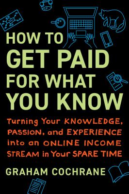 How to get paid for what you know : turning your knowledge, passion, and experience into an online income stream in your spare time  cover image cdn