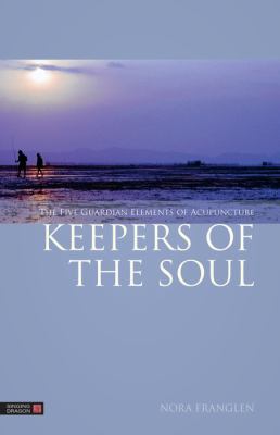 Keepers of the Soul The Five Guardian Elements of Acupuncture cover image