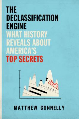 The declassification engine : what history reveals about America's top secrets cover image