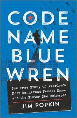 Code name Blue Wren : the true story of America's most dangerous female spy--and the sister she betrayed  cover image cdn