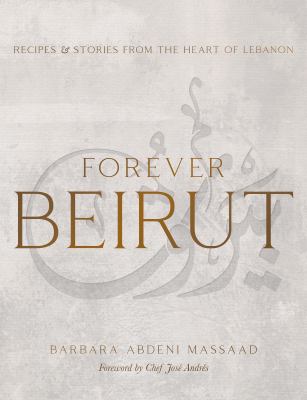 Forever Beirut : recipes and stories from the heart of Lebanon cover image
