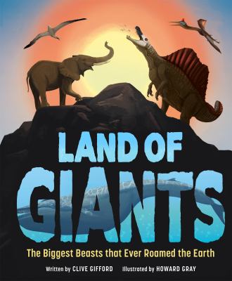 Land of giants : the biggest beasts that ever roamed the Earth  cover image cdn
