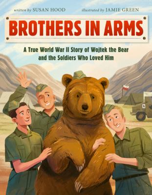 Brothers in arms : a true World War II story of Wojtek the bear and the soldiers who loved him cover image