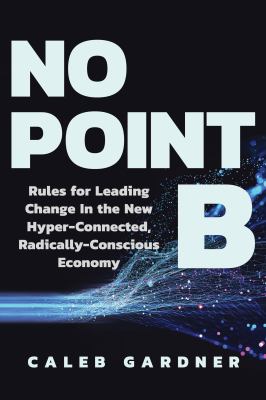 No point B : rules for leading change in the hyper-connected radically-conscious economy cover image