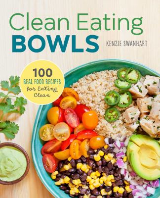 Clean eating bowls : 100 real food recipes for eating clean cover image