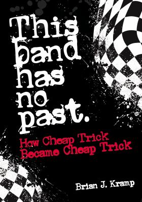 This band has no past : how Cheap Trick became Cheap Trick cover image