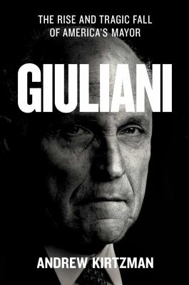 Giuliani : the rise and tragic fall of America's mayor cover image