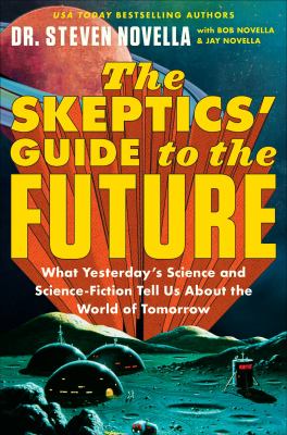 The skeptics' guide to the future : what yesterday's science and science fiction tell us about the world of tomorrow cover image