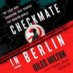 Checkmate in Berlin : the Cold War showdown that shaped the modern world cover image cdn