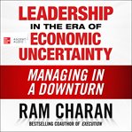 Leadership in the era of economic uncertainty : the new rules for getting the right things done in difficult times cover image cdn