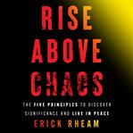 Rise above Chaos : The Five Principles to Discover Significance and Live in Peace cover image cdn