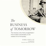 The business of tomorrow : the visionary life of Harry Guggenheim--from aviation and rocketry to the creation of an art dynasty cover image cdn
