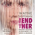 The end of her : racing against Alzheimer's to solve a murder cover image cdn