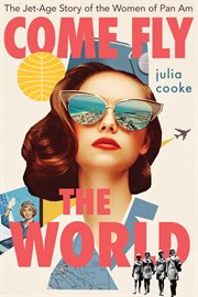 Come fly the world : the jet-age story of the women of Pan Am cover image cdn