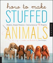How to make stuffed animals : modern simple patterns and instructions for 18 projects cover image cdn