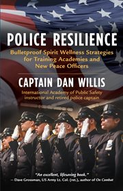 Police resilience : bulletproof spirit wellness strategies for training academies and new peace officers cover image cdn