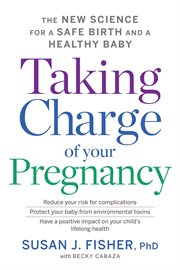 Taking charge of your pregnancy : the new science for a safe birth and a healthy baby cover image cdn