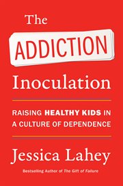 The Addiction Inoculation : Raising Healthy Kids in a Culture of Dependence cover image cdn