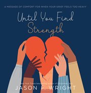 Until you find strength : a message of comfort for when your grief feels too heavy cover image cdn