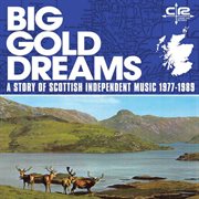 Big gold dreams: a story of scottish independent music 1977-1989 cover image cdn