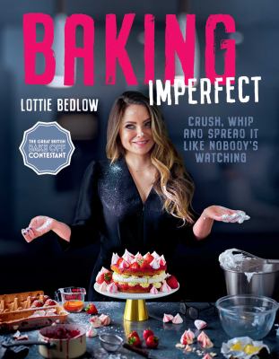 Baking imperfect : crush, whip, and spread it like nobody's watching cover image