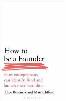 How to be a founder : how entrepreneurs can identify, fund and launch their best ideas cover image