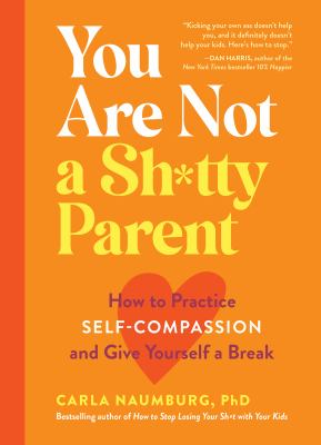 You are not a sh*tty parent : how to practice self -compassion and give yourself a break cover image