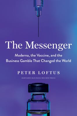 The messenger : Moderna, the vaccine, and the business gamble that changed the world cover image