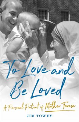 To love and be loved : a personal portrait of Mother Teresa cover image