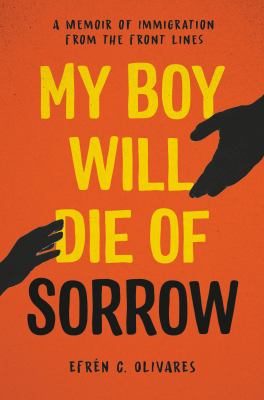 My boy will die of sorrow : a memoir of immigration from the front lines cover image