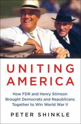 Uniting America : how FDR and Henry Stimson brought Democrats and Republicans together to win World War II cover image