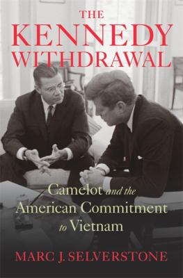 The Kennedy withdrawal : Camelot and the American commitment to Vietnam cover image