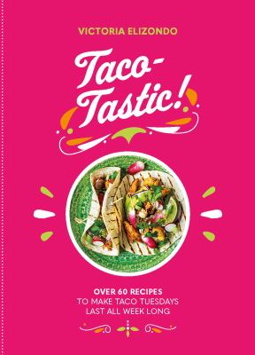 Taco-tastic : over 60 recipes to make taco Tuesdays last all week long cover image