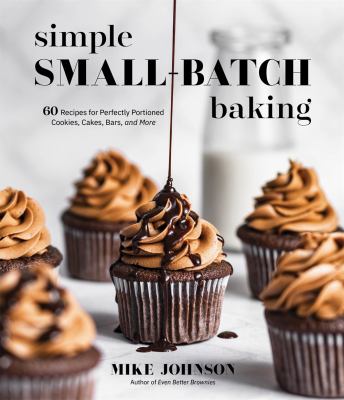 Simple small-batch baking : 60 recipes for perfectly portioned cookies, cakes, bars, and more / Mike Johnson cover image