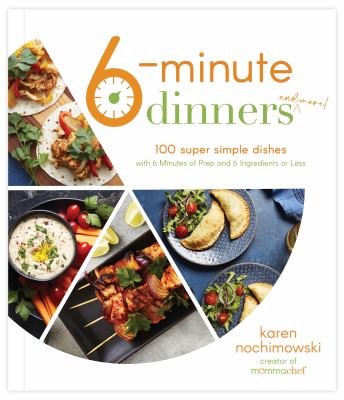 6-minute dinners (and more!) : 100 super simple dishes with 6 minutes of prep and 6 ingredients or less cover image