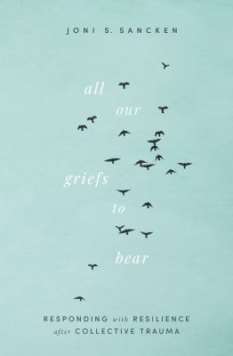 All our griefs to bear : responding with resilience after collective trauma  cover image cdn