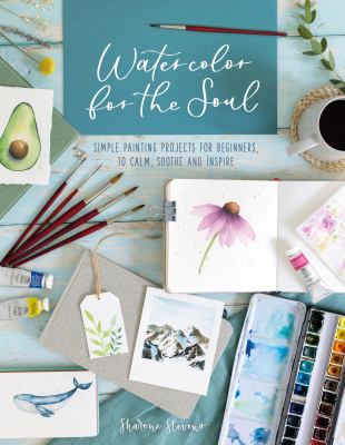 Watercolor for the soul : simple painting projects for beginners, to calm, soothe and inspire cover image