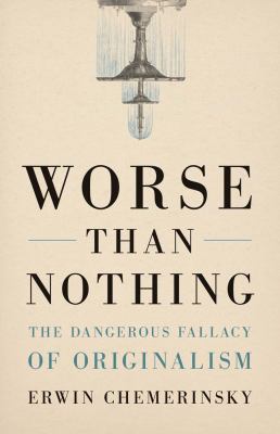 Worse than nothing : the dangerous fallacy of originalism  cover image cdn