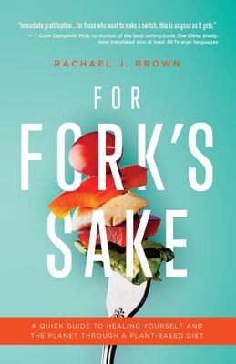 For fork's sake : a quick guide to healing yourself and the planet through a plant-based diet cover image