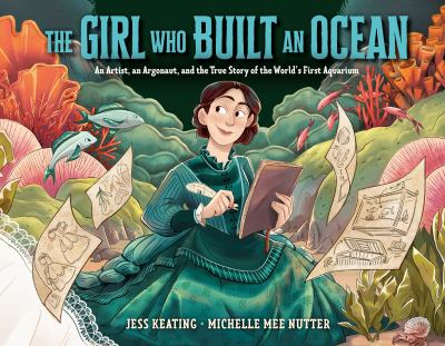 The girl who built an ocean : an artist, an argonaut, and the true story of the world's first aquarium cover image