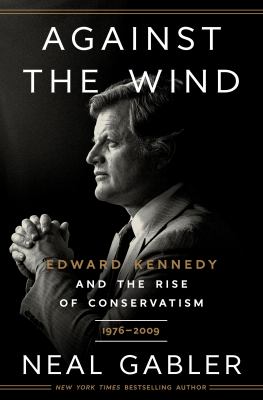 Against the wind : Edward Kennedy and the rise of conservatism cover image