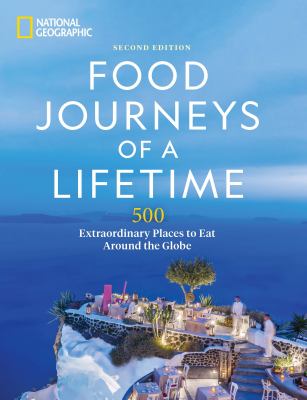 Food journeys of a lifetime : 500 extraordinary places to eat around the globe cover image