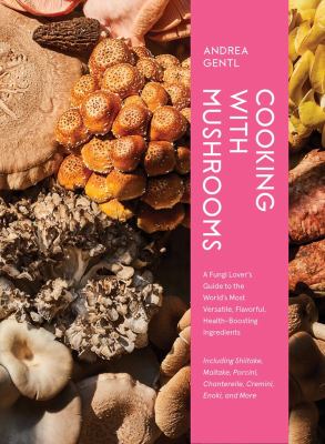 Cooking with mushrooms : a fungi lover's guide to the world's most versatile, flavorful, health-boosting ingredients cover image