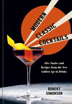 Modern classic cocktails : 65 stories and recipes from the new golden age in drinks cover image