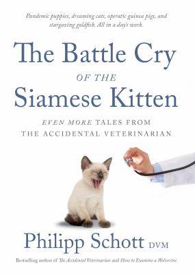 The battle cry of the Siamese kitten : even more tales from the accidental veterinarian cover image