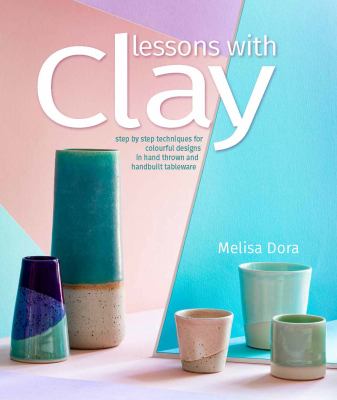 Lessons with clay : step-by-step techniques for colorful designs in hand-thrown tableware cover image