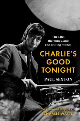 Charlie's good tonight : the life, the times, and the Rolling Stones : the authorized biography of Charlie Watts  cover image cdn